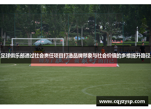 足球俱乐部通过社会责任项目打造品牌形象与社会价值的多维提升路径