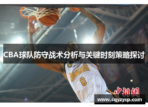 CBA球队防守战术分析与关键时刻策略探讨