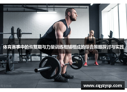 体育赛事中的恢复期与力量训练相辅相成的综合策略探讨与实践