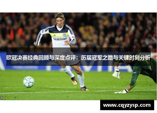 欧冠决赛经典回顾与深度点评：历届冠军之路与关键时刻分析